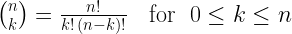 \binom nk = \frac{n!}{k!\,(n-k)!} \quad \mbox{for }\ 0\leq k\leq n