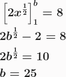 \boldsymbol{\begin{aligned}&\left[2x^{\frac{1}{2}}\right]^b_1=8\\&2b^{\frac{1}{2}}-2=8\\&2b^{\frac{1}{2}}=10\\&b=25\end{aligned}} 