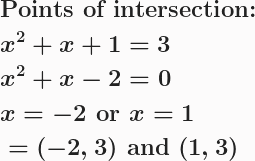 \boldsymbol{\begin{aligned}&\textbf{Points of intersection:}\\&x^2+x+1=3\\&x^2+x-2=0\\&x=-2\textbf{ or }x=1\\&=(-2,3)\textbf{ and }(1,3)\end{aligned}}