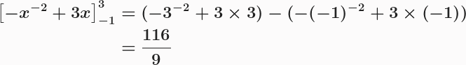 \boldsymbol{\begin{aligned}\left[-x^{-2}+3x\right]^3_{-1}&=(-3^{-2}+3 \times 3)-(-(-1)^{-2}+3 \times (-1))\\&=\frac{116}{9}\end{aligned}} 