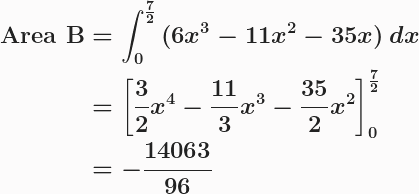 \boldsymbol{\begin{aligned}\textbf{Area B}&=\int^{\frac{7}{2}}_0{(6x^3-11x^2-35x)}\,dx\\&=\left[\frac{3}{2}x^4-\frac{11}{3}x^3-\frac{35}{2}x^2\right]^{\frac{7}{2}}_{0}\\ &=-\frac{14 063}{96}\end{aligned}}