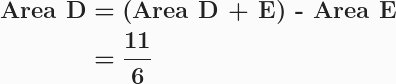 \boldsymbol{\begin{aligned}\textbf{Area D}&= \textbf{(Area D + E) - Area E}\\&=\frac{11}{6}\end{aligned}}