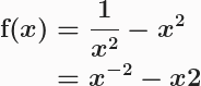 \boldsymbol{\begin{aligned}\textbf{f}(x) &= \frac{1}{x^2}-x^2\\&=x^{-2}-x{2}\end{aligned}} 
