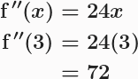 \boldsymbol{\begin{aligned}\textbf{f}\,''(x) &= 24x\\\textbf{f}\,''(3)&=24(3)\\&=72\end{aligned}} 