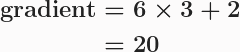 \boldsymbol{\begin{aligned}\textbf{gradient}&=6\times 3 + 2 \\ &=20 \end{aligned}}
