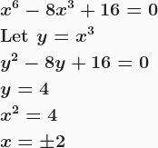 \boldsymbol{\begin{aligned} &x^6-8x^3+16=0\\&\textbf{Let } y=x^3\\&y^2-8y+16=0\\&y=4\\&x^2=4\\&x=\pm 2\end{aligned}}