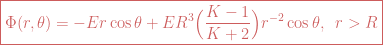 \boxed{\Phi(r, \theta)=-Er\cos \theta + ER^3\Big(\frac{K-1}{K+2}\Big)r^{-2} \cos \theta,\,\,\,r>R}