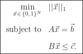 \boxed{\begin{array}{rl} \displaystyle \min_{\vec{x} \,\in\, \{0,\,1\}^{N}} & ||\vec{x}||_{1} \\[16pt] \mbox{subject to} & A\vec{x} = \vec{b} \\[10pt] & B\vec{x} \leq \vec{c}. \end{array}}