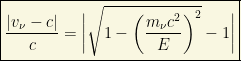 \boxed{\dfrac{\vert v_\nu -c \vert}{c}=\bigg| \sqrt{1-\left(\dfrac{m_\nu c^2}{E}\right)^2}-1\bigg|}
