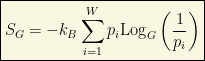 \boxed{\displaystyle{S_G=-k_B\sum_{i=1}^{W}p_i \mbox{Log}_G \left(\dfrac{1}{p_i}\right)}}