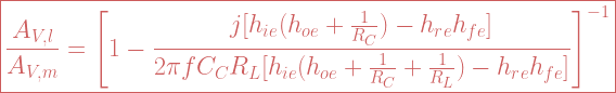 \boxed{\frac{A_{V,l}}{A_{V,m}}=\Bigg[1-\frac{j[h_{ie}(h_{oe} +\frac{1}{R_C})-h_{re}h_{fe}]}{2\pi f C_C R_L[h_{ie}(h_{oe} +\frac{1}{R_C}+ \frac{1}{R_L})-h_{re}h_{fe}]}\Bigg]^{-1}} 