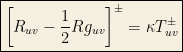 \boxed{\left[R_{uv} - \frac{1}{2}R g_{uv}\right]^{\pm} = \kappa T_{uv}^{\pm}}