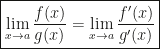 \boxed{\lim_{x\rightarrow a}\dfrac{f(x)}{g(x)}=\lim_{x\rightarrow a}\dfrac{f'(x)}{g'(x)}}