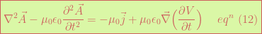 \boxed{\nabla^2 \vec{A}-\mu_0 \epsilon_0 \frac{\partial ^2 \vec{A}}{\partial t^2}=-\mu_0 \vec{j} + \mu_0 \epsilon_0 \vec{\nabla} \Big( \frac{\partial V}{\partial t}\Big)\hspace{15pt}eq^n \,\,(12)}  