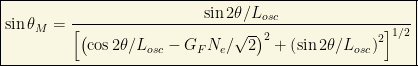 \boxed{\sin\theta_M=\dfrac{\sin 2\theta/L_{osc}}{\left[\left(\cos 2\theta/L_{osc}-G_FN_e/\sqrt{2}\right)^2+\left(\sin 2\theta/L_{osc}\right)^2\right]^{1/2}}}