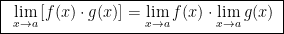 \boxed{~\lim_{x\to a} \left[f(x)\cdot g(x)\right]=\lim_{x\to a} f(x)\cdot \lim_{x\to a}g(x)~}