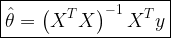 \boxed{ \hat{\theta} = \left (X^TX \right )^{-1}X^Ty } 