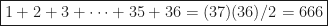 \boxed{1+2+3+\cdots +35+36=(37)(36)/2=666}