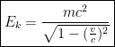 \boxed{E_k=\frac{mc^2}{\sqrt{1-(\frac{v}{c})^2}}}