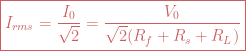 \boxed{I_{rms}=\frac{I_0}{\sqrt 2}=\frac{V_0}{\sqrt 2(R_f+R_s+R_L)} }