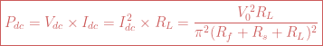 \boxed{P_{dc}=V_{dc}\times I_{dc}= I_{dc}^2\times R_L= \frac{V_0^2 R_L}{\pi^2 (R_f+R_s+R_L)^2}}
