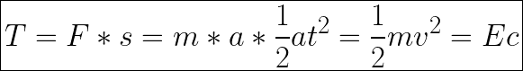 \boxed{T=F*s=m*a*\frac{1}{2}at^2=\frac{1}{2}mv^2=Ec}