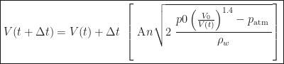 \boxed{V(t + \mathrm{\Delta}t) = V(t) + \mathrm{\Delta}t\ \left\lbrack \text{\ A}{n}\sqrt{2\ \frac{p{0}\left( \frac{V_{0}}{V\left( t \right)} \right)^{1.4} - p_{\text{atm\ }}}{\rho_{w}}} \right\rbrack}
