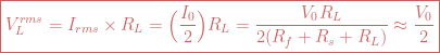 \boxed{V_L^{rms}=I_{rms}\times R_L=\Big(\frac{I_0}{2}\Big)R_L =\frac{V_0 R_L}{2(R_f+R_s+R_L)}\approx \frac{V_0}{2}} 