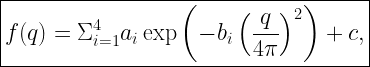 \boxed{f(q)=\Sigma_{i=1}^4a_i\exp\left(-b_i\left(\frac{q}{4\pi}\right)^2\right) + c,} 
