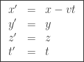 \boxed {\begin{array}{lcl} x^{\prime} & = & x - vt \\ y^{\prime} & = & y \\ z^{\prime} & = & z \\ t^{\prime} & = & t \end{array} }