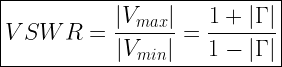 \boxed {VSWR=\frac{|V_{max}|}{|V_{min}|}=\frac{1+|\Gamma|}{1-|\Gamma|}} 