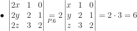 \bullet~\begin{vmatrix}2x&1&0\\2y&2&1\\2z&3&2\end{vmatrix}\underset{P.6}=2\begin{vmatrix}x&1&0\\y&2&1\\z&3&2\end{vmatrix}=2\cdot3=6