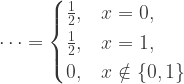 \cdots = {\begin{cases}{\frac {1}{2}},&x=0,\\{\frac {1}{2}},&x=1,\\0,&x\notin \{0,1\} \end{cases}}