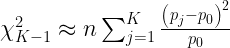 \chi^2_{K-1}  \approx  n \sum_{j=1}^K \frac{\left(p_j - p_0\right)^2}{p_0} 