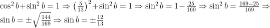 \cos^{2} b+\sin^{2} b=1\Rightarrow \left(\frac{5}{13}\right)^{2}+\sin^{2} b=1\Rightarrow \sin^{2} b=1-\frac{25}{169}\Rightarrow \sin^{2} b=\frac{169-25}{169}\Rightarrow \sin b=\pm\sqrt{\frac{144}{169}}\Rightarrow \sin b=\pm\frac{12}{13}