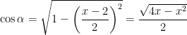 \cos \alpha = \displaystyle \sqrt{1 - \left( \frac{x-2}{2} \right)^2 } = \displaystyle \frac{\sqrt{4x-x^2}}{2}