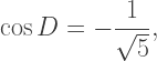 \cos D=-\dfrac1{\sqrt5},