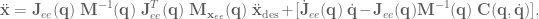 \ddot{\textbf{x}} = \textbf{J}_{ee}(\textbf{q})\; \textbf{M}^{-1}(\textbf{q}) \; \textbf{J}_{ee}^T(\textbf{q})\; \textbf{M}_{\textbf{x}_{ee}}(\textbf{q})\; \ddot{\textbf{x}}_\textrm{des} + [\dot{\textbf{J}}_{ee}(\textbf{q}) \; \dot{\textbf{q}} - \textbf{J}_{ee}(\textbf{q})\textbf{M}^{-1}(\textbf{q}) \; \textbf{C}(\textbf{q}, \dot{\textbf{q}})], 