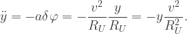 \ddot{y}=-a\delta\varphi=-\dfrac{v^2}{R_U}\dfrac{y}{R_U}=-y\dfrac{v^2}{R_U^2}.