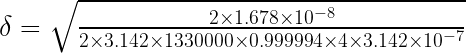 \delta=\sqrt{\frac{2\times 1.678\times 10^{-8}}{2\times 3.142\times 1330000 \times 0.999994\times 4\times 3.142\times 10^{-7}}}