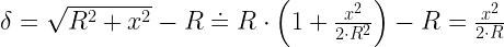 \delta = \sqrt {{R^2} + {x^2}} - R \doteq R \cdot \left( {1 + \frac{{{x^2}}}{{2 \cdot {R^2}}}} \right) - R = \frac{{{x^2}}}{{2 \cdot R}}