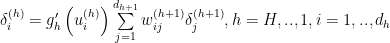 \delta _i^{(h)} = g'_h \left( {u_i^{(h)} } \right)\sum\limits_{j = 1}^{d_{h + 1} } {w_{ij}^{(h + 1)} \delta _j^{(h + 1)} ,h = H,..,1,i = 1,..,d_h }