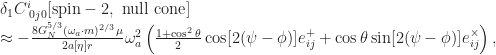 \delta_1 C^i_{\phantom{i}0j0}[\text{spin}-2, \text{ null cone}] \\ \approx -\frac{8G_N^{5/3} (\omega_a \cdot m)^{2/3} \mu}{2 a[\eta] r} \omega_a^2 \left( \frac{1+\cos^2\theta}{2} \cos[2(\psi-\phi)] e^+_{ij} + \cos\theta \sin[2(\psi-\phi)] e^\times_{ij} \right) ,