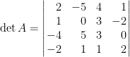 \det A=\left|\!\!\begin{array}{rrcr}    2&-5&4&1\\    1&0&3&-2\\    -4&5&3&0\\    -2&1&1&2    \end{array}\!\!\right|