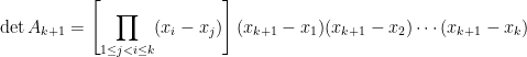 \det A_{k+1}=\displaystyle\left[\prod_{1\le j<i\le k}(x_i-x_j)\right](x_{k+1}-x_1)(x_{k+1}-x_2)\cdots(x_{k+1}-x_k)