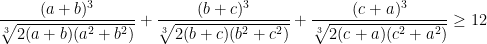 \dfrac{(a+b)^3}{\sqrt[3]{2(a+b)(a^2+b^2)}}+\dfrac{(b+c)^3}{\sqrt[3]{2(b+c)(b^2+c^2)}}+\dfrac{(c+a)^3}{\sqrt[3]{2(c+a)(c^2+a^2)}}\geq 12