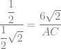 \dfrac{\dfrac{1}{2}}{\dfrac{1}{2} \sqrt{2}} = \dfrac{6\sqrt{2}}{AC}