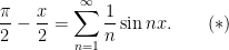\dfrac{\pi }{2}-\dfrac{x}{2}=\displaystyle\sum_{n=1}^{\infty }\dfrac{1}{n}\sin nx.\qquad(\ast )