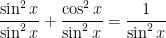 \dfrac{\sin^{2}x}{\sin^2x}+\dfrac{\cos^{2}x}{\sin^2x}=\dfrac{1}{\sin^2x}