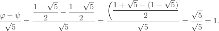 \dfrac{\varphi - \psi}{\sqrt{5}} = \dfrac{\dfrac{1+\sqrt{5}}{2} - \dfrac{1-\sqrt{5}}{2}}{\sqrt{5}} = \dfrac{\bigg( \dfrac{1 + \sqrt{5} - (1 -\sqrt{5})}{2}}{\sqrt{5}} = \dfrac{\sqrt{5}}{\sqrt{5}} = 1.